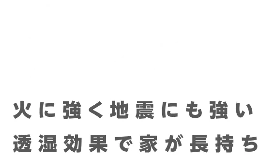 火に強く地震にも強い、透湿効果で家が長持ち