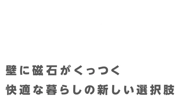 壁に磁石がくっつく快適な暮らしの新しい選択肢